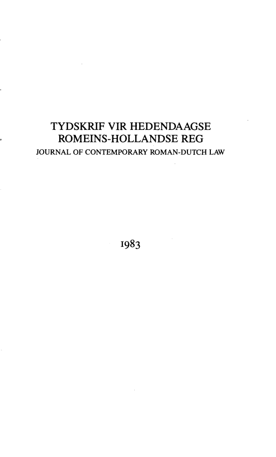 handle is hein.journals/tyromhldre46 and id is 1 raw text is: 









  TYDSKRIF VIR HEDENDAAGSE
    ROMEINS-HOLLANDSE REG
JOURNAL OF CONTEMPORARY ROMAN-DUTCH LAW







              1983


