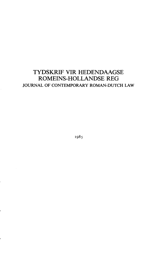 handle is hein.journals/tyromhldre48 and id is 1 raw text is: 











   TYDSKRIF VIR HEDENDAAGSE
   ROMEINS-HOLLANDSE REG
JOURNAL OF CONTEMPORARY ROMAN-DUTCH LAW








               1985


