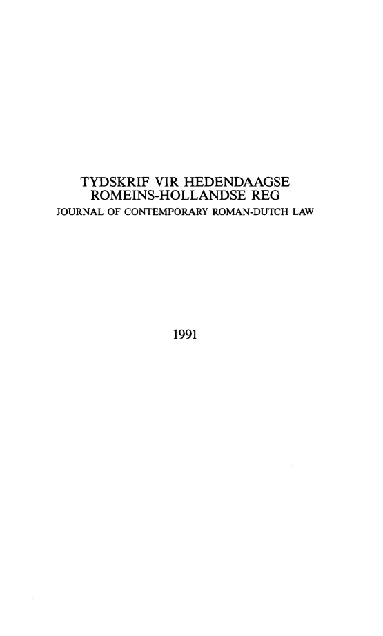 handle is hein.journals/tyromhldre54 and id is 1 raw text is: 










   TYDSKRIF VIR HEDENDAAGSE
   ROMEINS-HOLLANDSE REG
JOURNAL OF CONTEMPORARY ROMAN-DUTCH LAW







              1991


