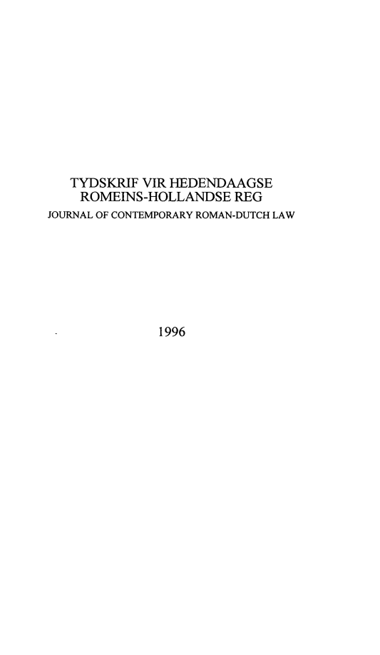 handle is hein.journals/tyromhldre59 and id is 1 raw text is: 











   TYDSKRIF VIR HEDENDAAGSE
   ROMEINS-HOLLANDSE REG
JOURNAL OF CONTEMPORARY ROMAN-DUTCH LAW







              1996


