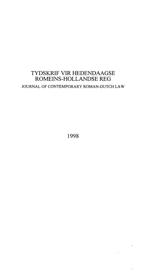 handle is hein.journals/tyromhldre61 and id is 1 raw text is: 










   TYDSKRIF VIR HEDENDAAGSE
   ROMEINS-HOLLANDSE REG
JOURNAL OF CONTEMPORARY ROMAN-DUTCH LAW







              1998


