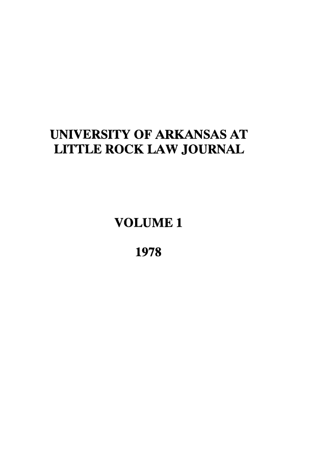 handle is hein.journals/ualr1 and id is 1 raw text is: UNIVERSITY OF ARKANSAS AT
LITTLE ROCK LAW JOURNAL
VOLUME 1
1978



