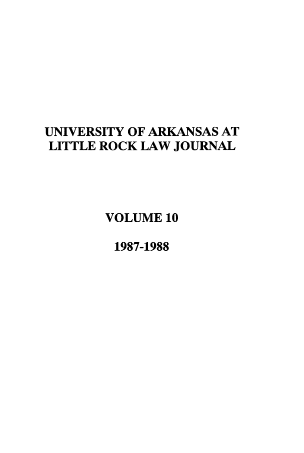 handle is hein.journals/ualr10 and id is 1 raw text is: UNIVERSITY OF ARKANSAS AT
LITTLE ROCK LAW JOURNAL
VOLUME 10
1987-1988


