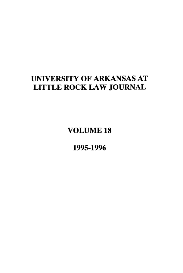 handle is hein.journals/ualr18 and id is 1 raw text is: UNIVERSITY OF ARKANSAS AT
LITTLE ROCK LAW JOURNAL
VOLUME 18
1995-1996


