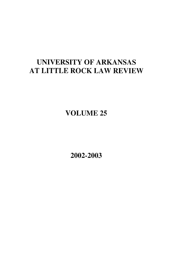 handle is hein.journals/ualr25 and id is 1 raw text is: UNIVERSITY OF ARKANSAS
AT LITTLE ROCK LAW REVIEW
VOLUME 25

2002-2003


