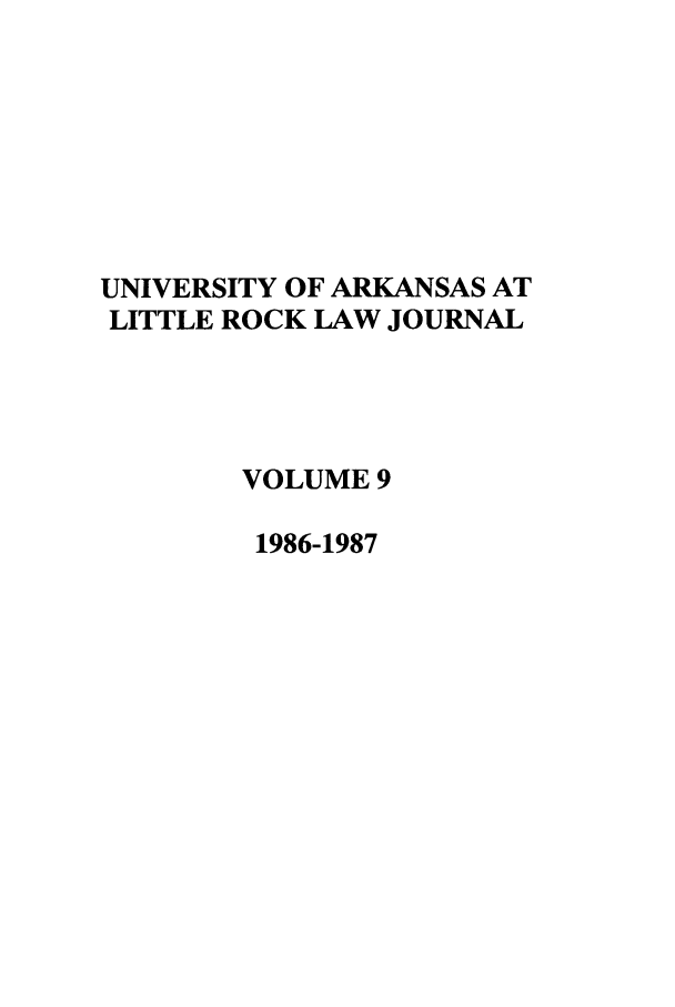 handle is hein.journals/ualr9 and id is 1 raw text is: UNIVERSITY OF ARKANSAS AT
LITTLE ROCK LAW JOURNAL
VOLUME 9
1986-1987


