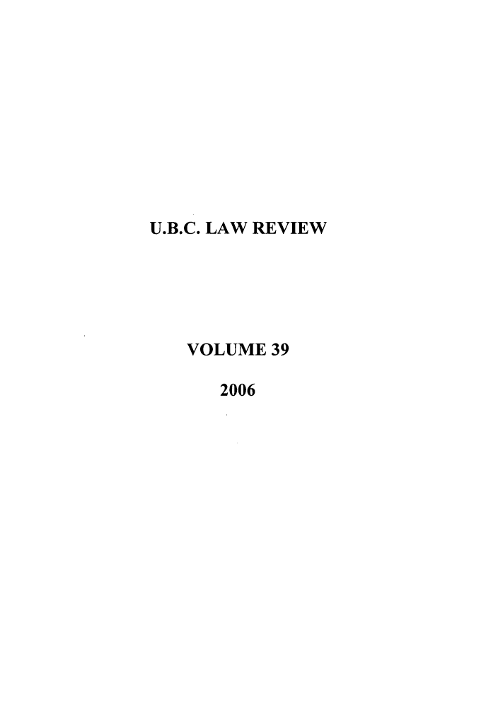 handle is hein.journals/ubclr39 and id is 1 raw text is: U.B.C. LAW REVIEW
VOLUME 39
2006


