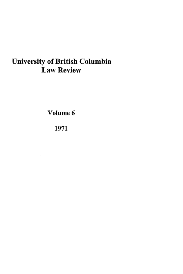 handle is hein.journals/ubclr6 and id is 1 raw text is: University of British Columbia
Law Review
Volume 6
1971


