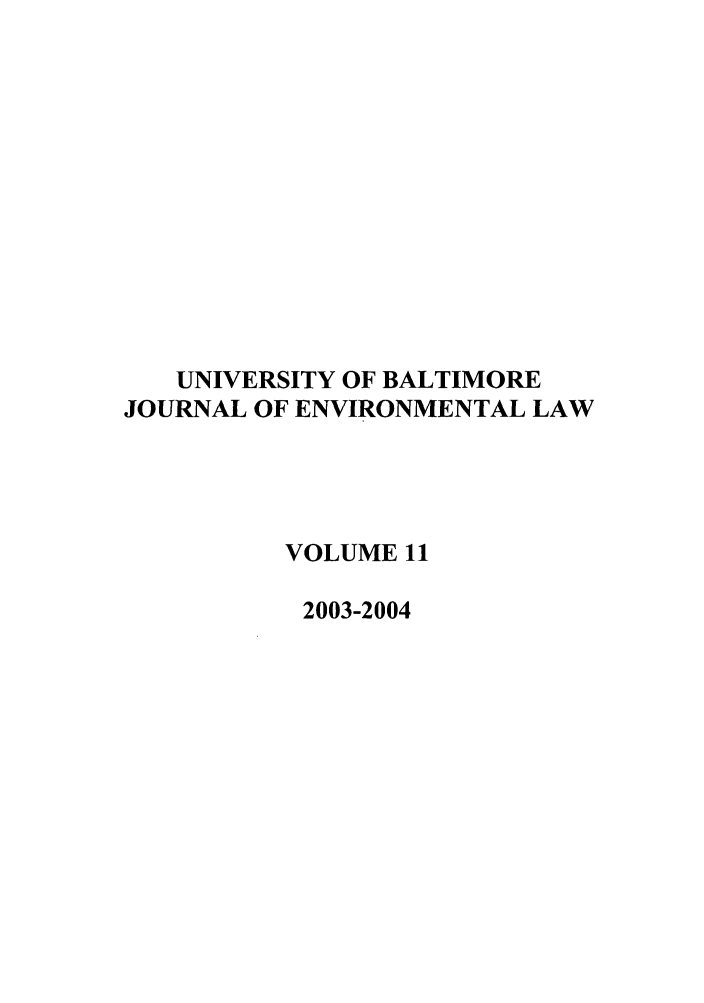 handle is hein.journals/ubenv11 and id is 1 raw text is: UNIVERSITY OF BALTIMORE
JOURNAL OF ENVIRONMENTAL LAW
VOLUME 11
2003-2004


