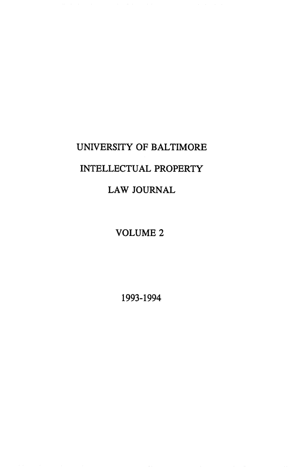 handle is hein.journals/ubip2 and id is 1 raw text is: UNIVERSITY OF BALTIMORE
INTELLECTUAL PROPERTY
LAW JOURNAL
VOLUME 2
1993-1994


