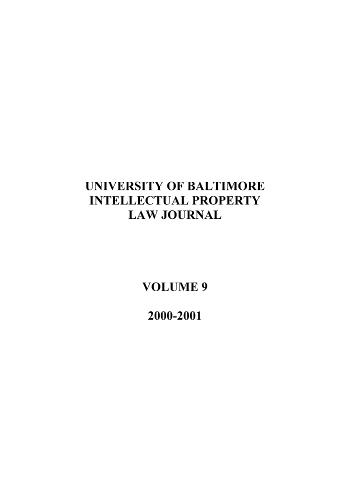 handle is hein.journals/ubip9 and id is 1 raw text is: UNIVERSITY OF BALTIMORE
INTELLECTUAL PROPERTY
LAW JOURNAL
VOLUME 9
2000-2001


