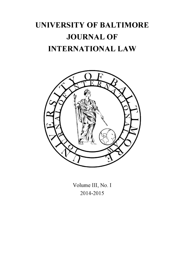 handle is hein.journals/ubjintl3 and id is 1 raw text is: 

UNIVERSITY OF BALTIMORE
       JOURNAL  OF
   INTERNATIONAL  LAW
















        Volume III, No. I
          2014-2015


