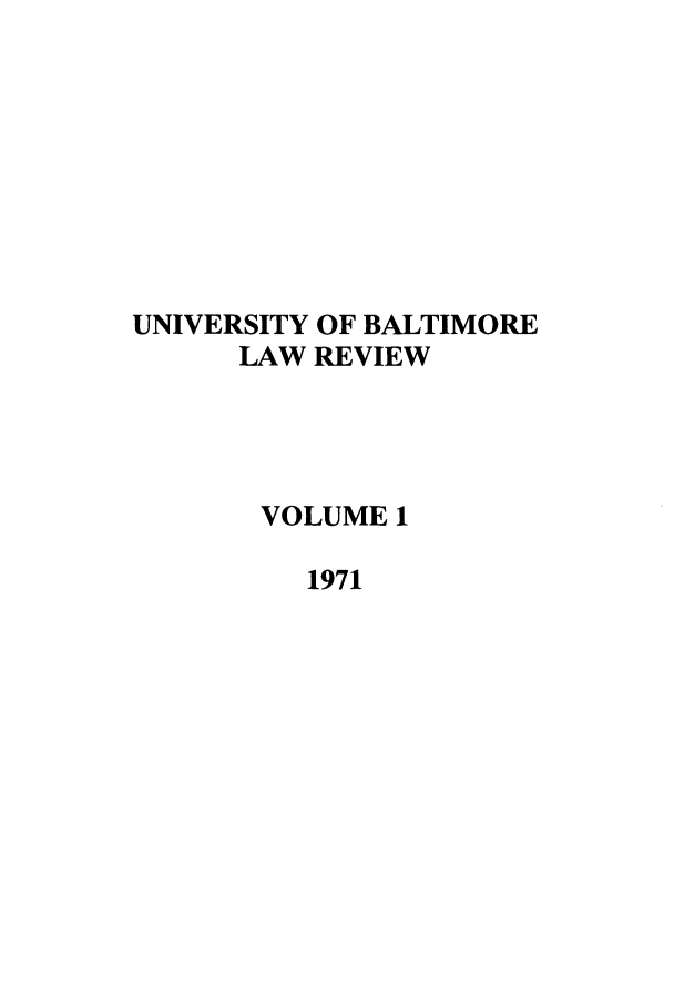 handle is hein.journals/ublr1 and id is 1 raw text is: UNIVERSITY OF BALTIMORE
LAW REVIEW
VOLUME 1
1971


