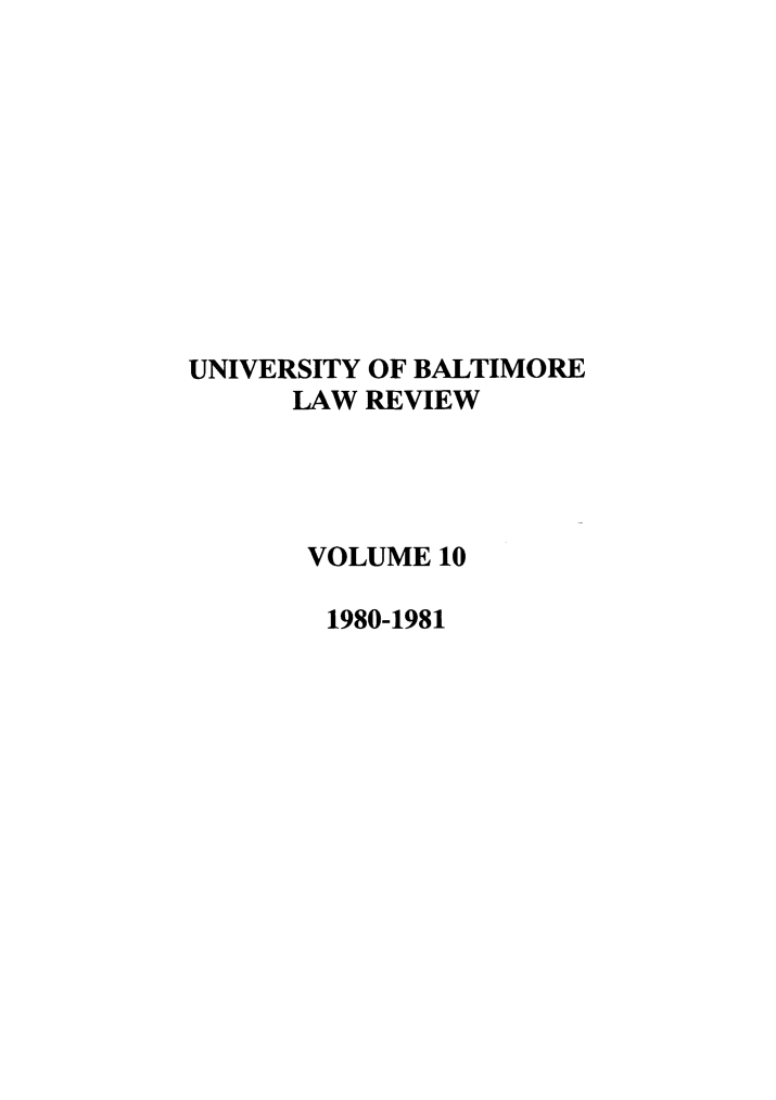 handle is hein.journals/ublr10 and id is 1 raw text is: UNIVERSITY OF BALTIMORE
LAW REVIEW
VOLUME 10
1980-1981


