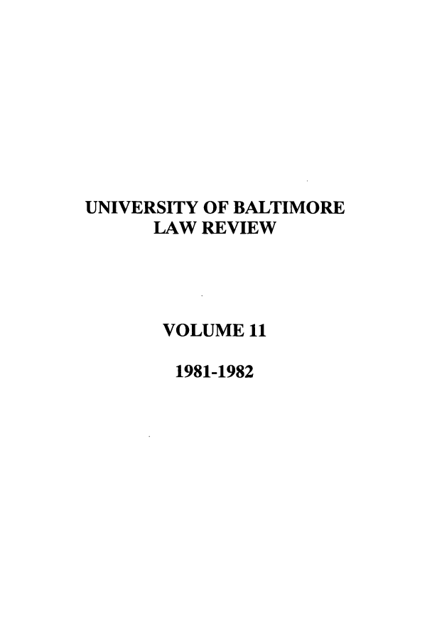 handle is hein.journals/ublr11 and id is 1 raw text is: UNIVERSITY OF BALTIMORE
LAW REVIEW
VOLUME 11
1981-1982


