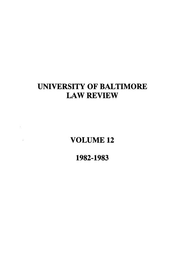 handle is hein.journals/ublr12 and id is 1 raw text is: UNIVERSITY OF BALTIMORE
LAW REVIEW
VOLUME 12
1982-1983


