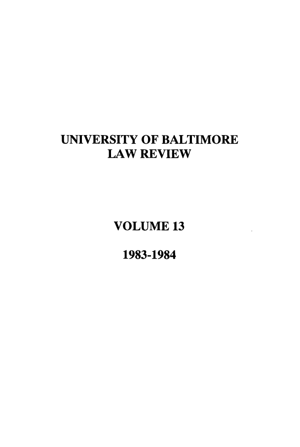 handle is hein.journals/ublr13 and id is 1 raw text is: UNIVERSITY OF BALTIMORE
LAW REVIEW
VOLUME 13
1983-1984


