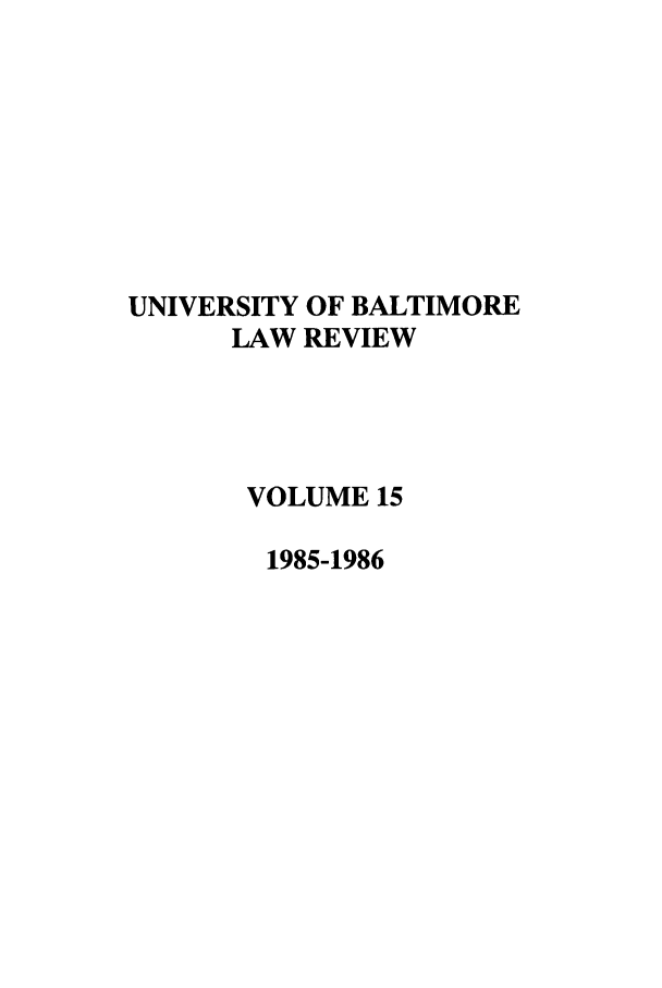 handle is hein.journals/ublr15 and id is 1 raw text is: UNIVERSITY OF BALTIMORE
LAW REVIEW
VOLUME 15
1985-1986


