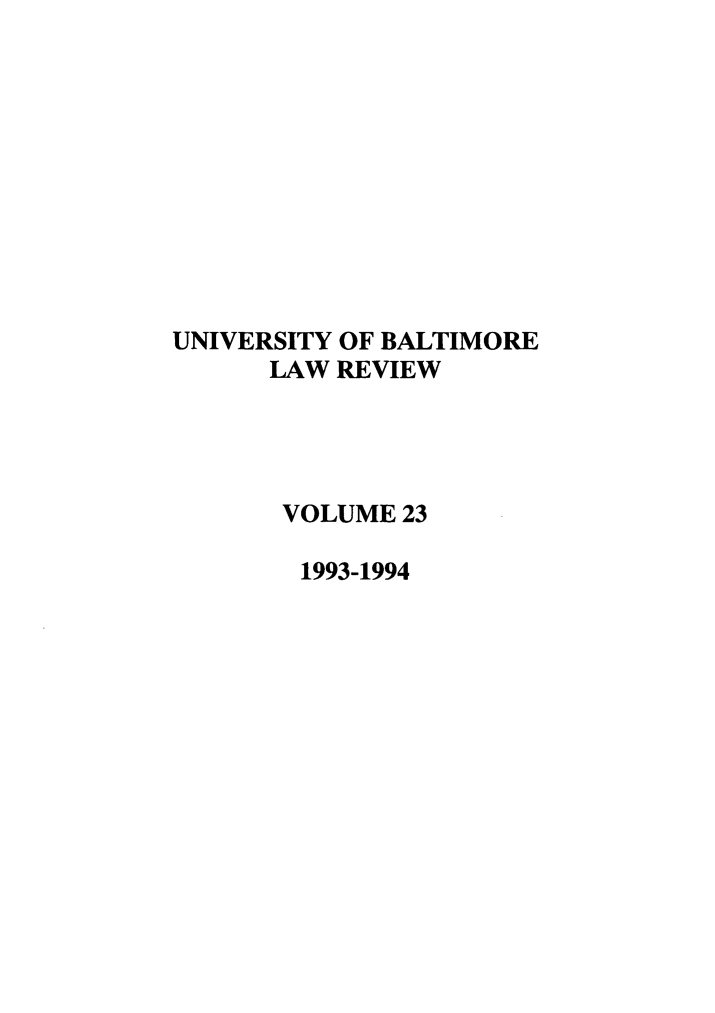 handle is hein.journals/ublr23 and id is 1 raw text is: UNIVERSITY OF BALTIMORE
LAW REVIEW
VOLUME 23
1993-1994


