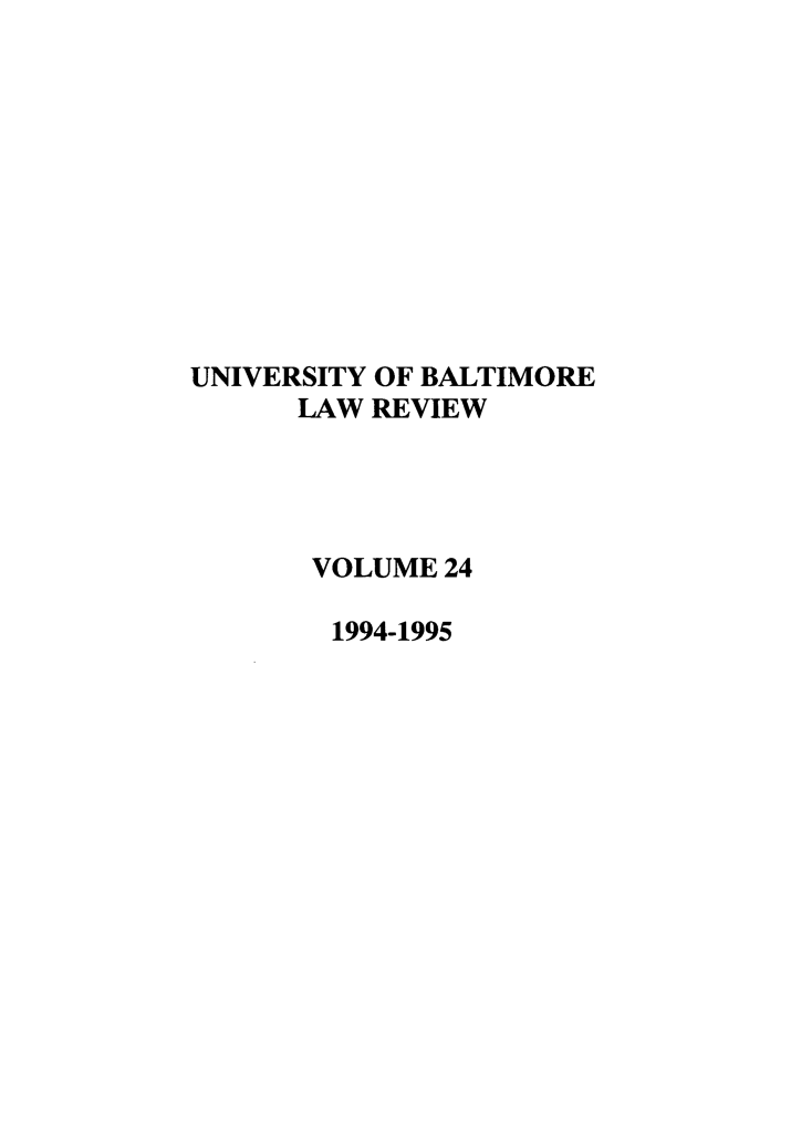 handle is hein.journals/ublr24 and id is 1 raw text is: UNIVERSITY OF BALTIMORE
LAW REVIEW
VOLUME 24
1994-1995



