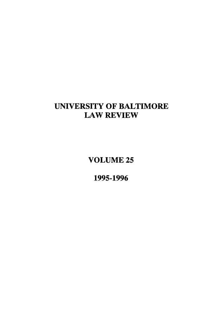 handle is hein.journals/ublr25 and id is 1 raw text is: UNIVERSITY OF BALTIMORE
LAW REVIEW
VOLUME 25
1995-1996


