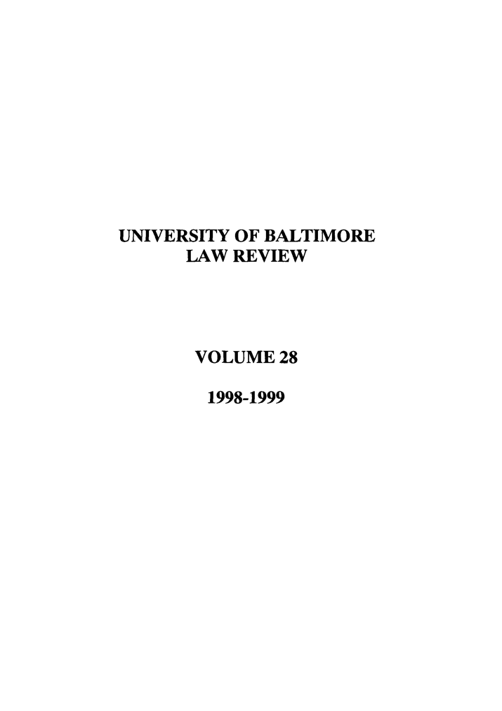 handle is hein.journals/ublr28 and id is 1 raw text is: UNIVERSITY OF BALTIMORE
LAW REVIEW
VOLUME 28
1998-1999



