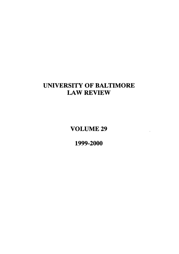 handle is hein.journals/ublr29 and id is 1 raw text is: UNIVERSITY OF BALTIMORE
LAW REVIEW
VOLUME 29
1999-2000


