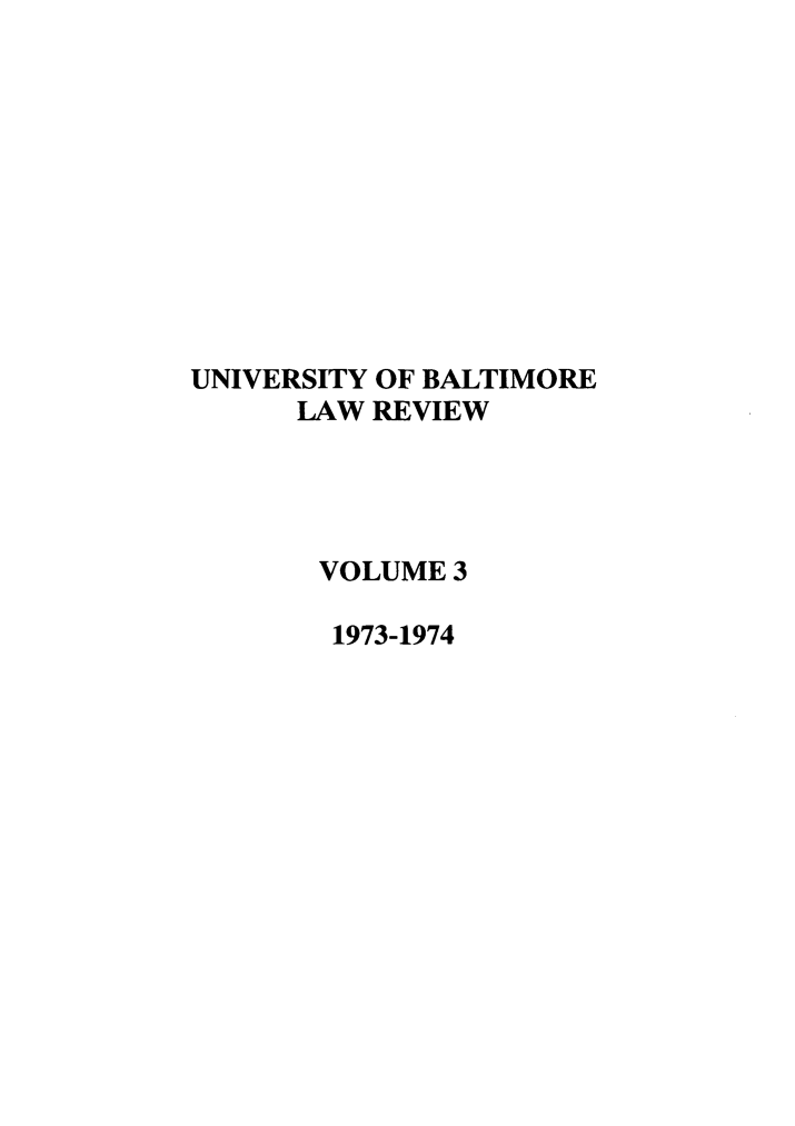 handle is hein.journals/ublr3 and id is 1 raw text is: UNIVERSITY OF BALTIMORE
LAW REVIEW
VOLUME 3
1973-1974


