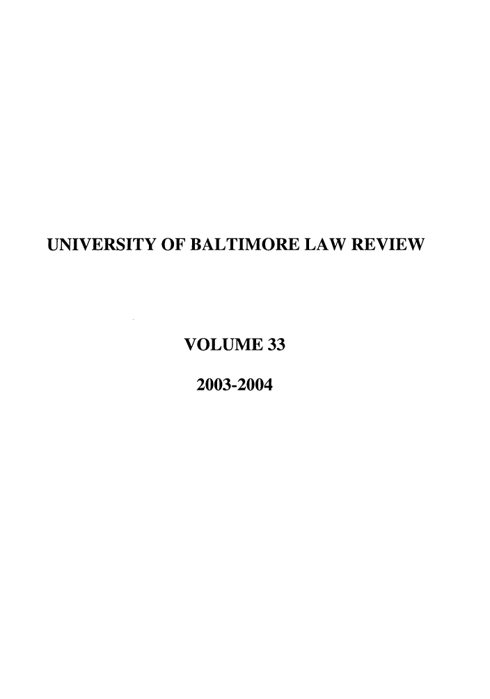 handle is hein.journals/ublr33 and id is 1 raw text is: UNIVERSITY OF BALTIMORE LAW REVIEW
VOLUME 33
2003-2004


