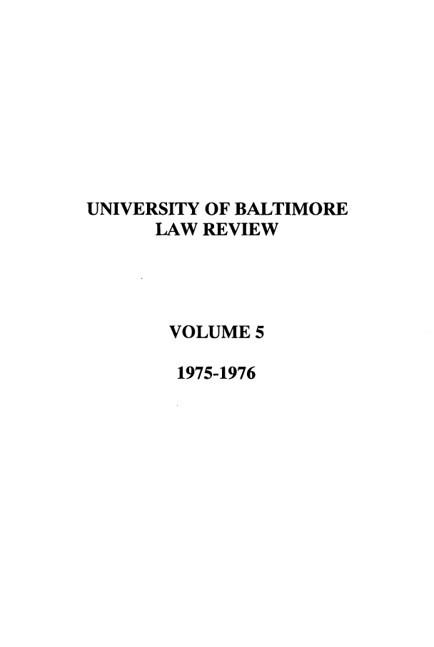 handle is hein.journals/ublr5 and id is 1 raw text is: UNIVERSITY OF BALTIMORE
LAW REVIEW
VOLUME 5
1975-1976


