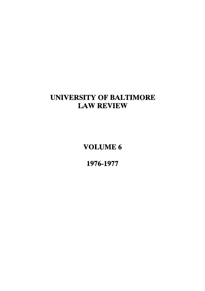 handle is hein.journals/ublr6 and id is 1 raw text is: UNIVERSITY OF BALTIMORE
LAW REVIEW
VOLUME 6
1976-1977


