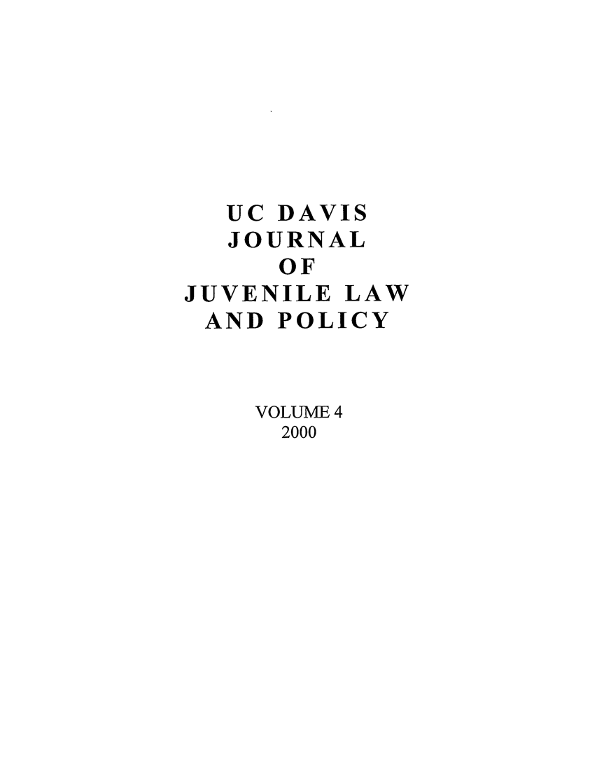 handle is hein.journals/ucdajujlp4 and id is 1 raw text is: UC DAVIS
JOURNAL
OF
JUVENILE LAW
AND POLICY

VOLUME 4
2000


