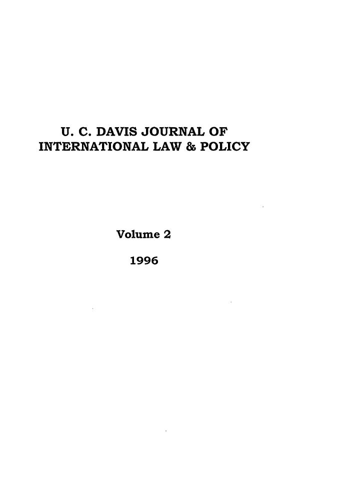 handle is hein.journals/ucdl2 and id is 1 raw text is: U. C. DAVIS JOURNAL OF
INTERNATIONAL LAW & POLICY
Volume 2
1996


