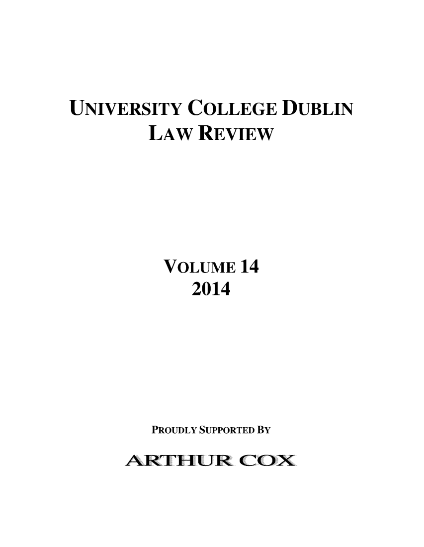 handle is hein.journals/ucdublir14 and id is 1 raw text is: UNIVERSITY COLLEGE DUBLIN
LAW REVIEW
VOLUME 14
2014
PROUDLY SUPPORTED BY
ARTFUR COX



