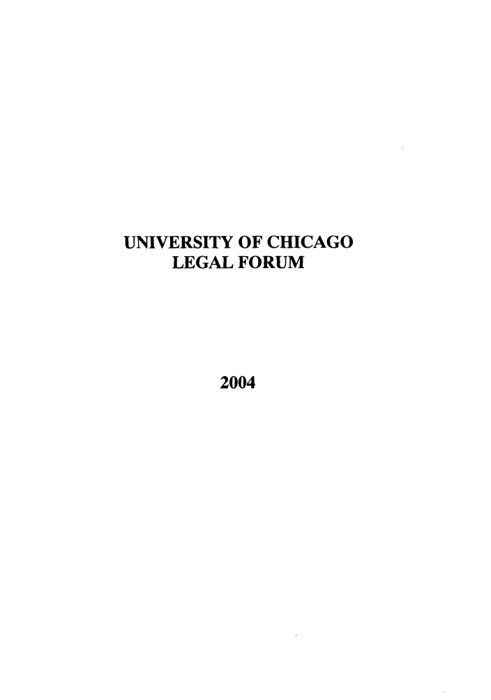 handle is hein.journals/uchclf2004 and id is 1 raw text is: UNIVERSITY OF CHICAGO
LEGAL FORUM
2004


