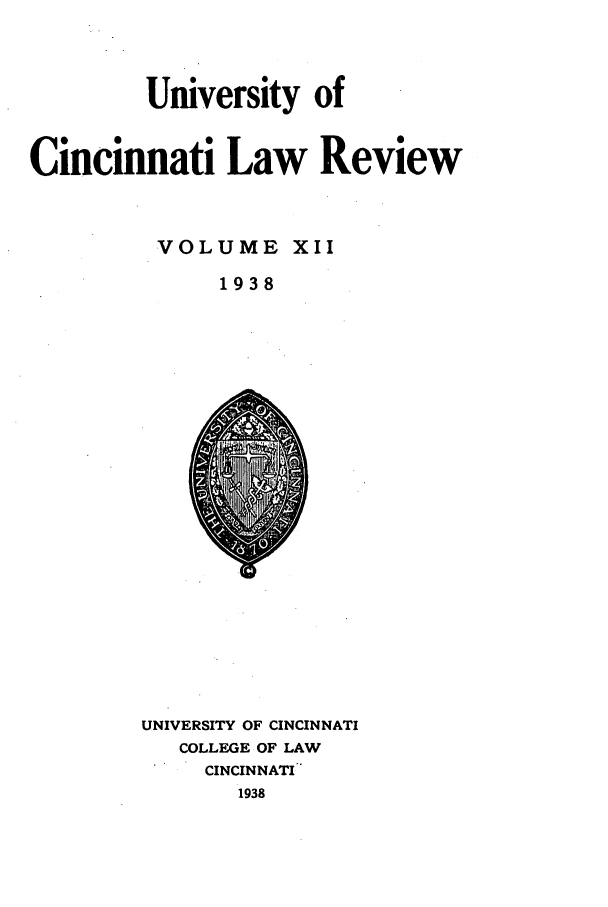 handle is hein.journals/ucinlr12 and id is 1 raw text is: University of
Cincinnati Law Review
VOLUME XII
1938

UNIVERSITY OF CINCINNATI
COLLEGE OF LAW
CINCINNATI
1938


