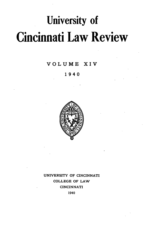 handle is hein.journals/ucinlr14 and id is 1 raw text is: University of
Cincinnati Law Review
VOLUME XIV
1940

UNIVERSITY OF CINCINNATI
COLLEGE OF LAW
CINCINNATI
1940


