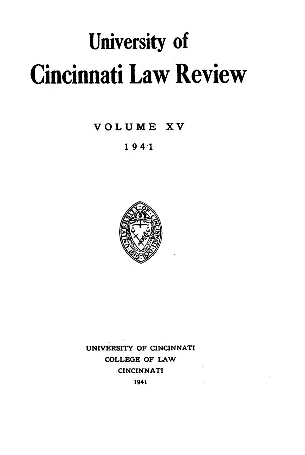 handle is hein.journals/ucinlr15 and id is 1 raw text is: University of
Cincinnati Law Review
VOLUME XV
194-1

UNIVERSITY OF CINCINNATI
COLLEGE OF LAW
CINCINNATI
1941


