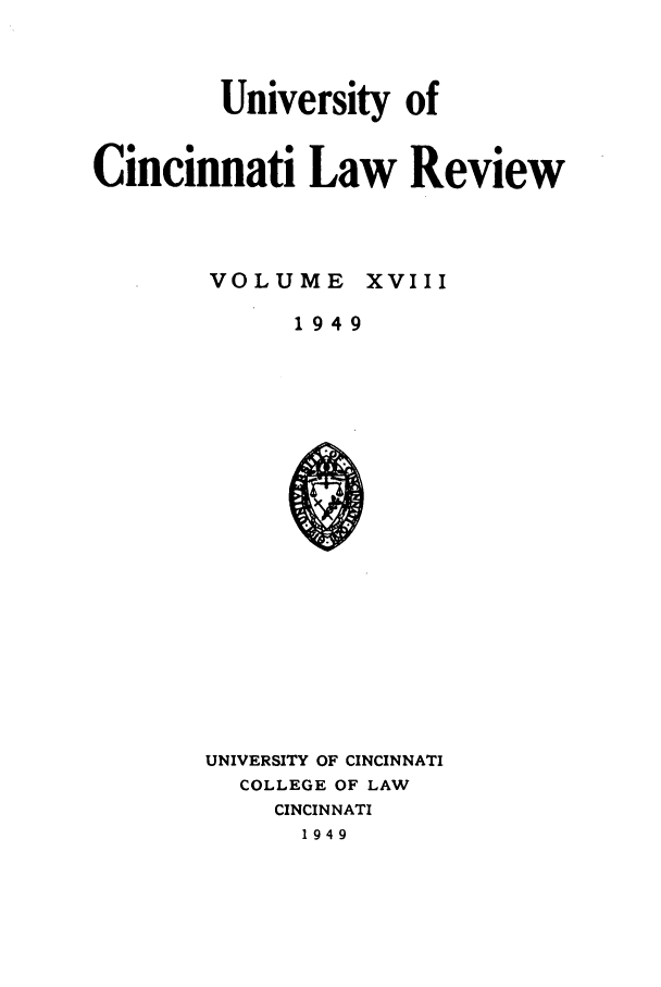 handle is hein.journals/ucinlr18 and id is 1 raw text is: University of
Cincinnati Law Review
VOLUME XVIII
1949

UNIVERSITY OF CINCINNATI
COLLEGE OF LAW
CINCINNATI
1949


