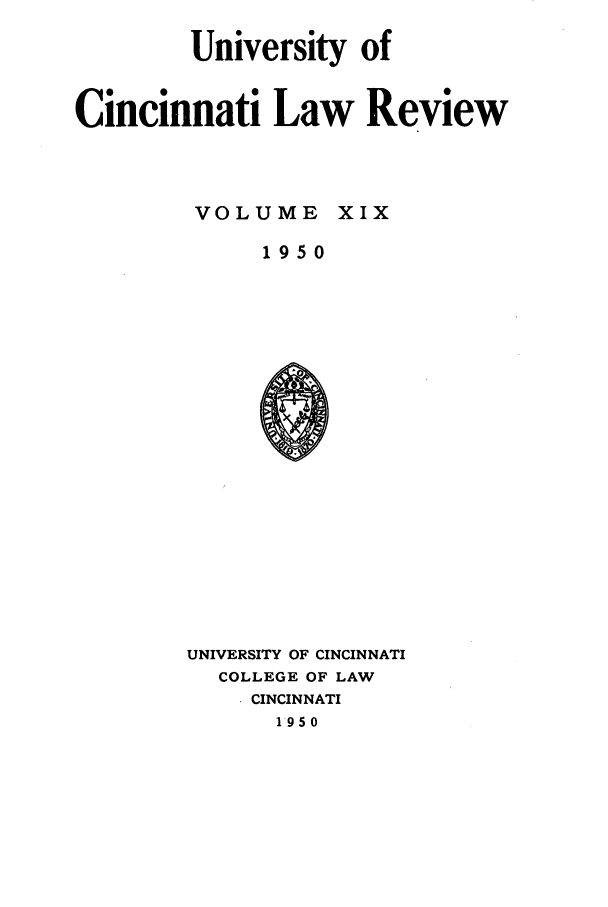 handle is hein.journals/ucinlr19 and id is 1 raw text is: University of
Cincinnati Law Review
VOLUME XIX
1950

UNIVERSITY OF CINCINNATI
COLLEGE OF LAW
CINCINNATI
1950


