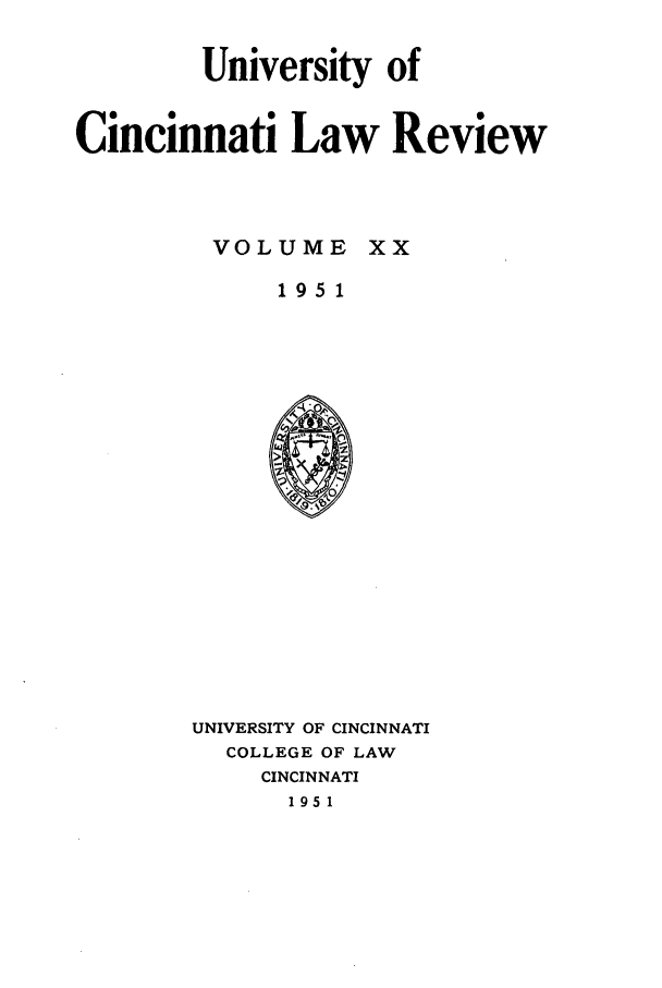 handle is hein.journals/ucinlr20 and id is 1 raw text is: University of
Cincinnati Law Review
VOLUME XX
1951

UNIVERSITY OF CINCINNATI
COLLEGE OF LAW
CINCINNATI
1951


