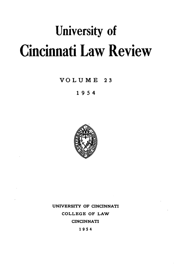 handle is hein.journals/ucinlr23 and id is 1 raw text is: University of
Cincinnati Law Review
VOLUME 23
1954

UNIVERSITY OF CINCINNATI
COLLEGE OF LAW
CINCINNATI
1954


