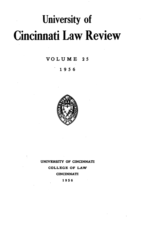 handle is hein.journals/ucinlr25 and id is 1 raw text is: University of
Cincinnati Law Review

VOLUME

25

1956

UNIVERSITY OF CINCINNATI
COLLEGE OF LAW
CINCINNATI
1956


