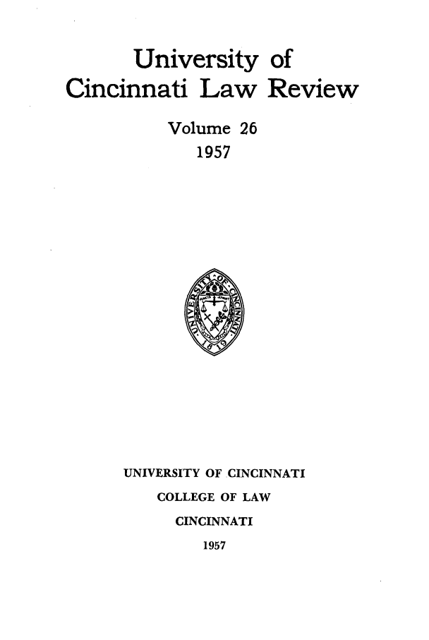 handle is hein.journals/ucinlr26 and id is 1 raw text is: University of

Cincinnati Law

Volume 26
1957

UNIVERSITY OF CINCINNATI
COLLEGE OF LAW
CINCINNATI

1957

Review


