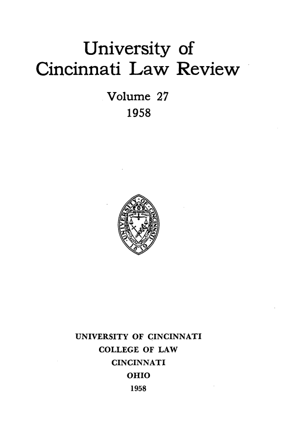 handle is hein.journals/ucinlr27 and id is 1 raw text is: University of
Cincinnati Law Review
Volume 27
1958

UNIVERSITY OF CINCINNATI
COLLEGE OF LAW
CINCINNATI
OHIO
1958


