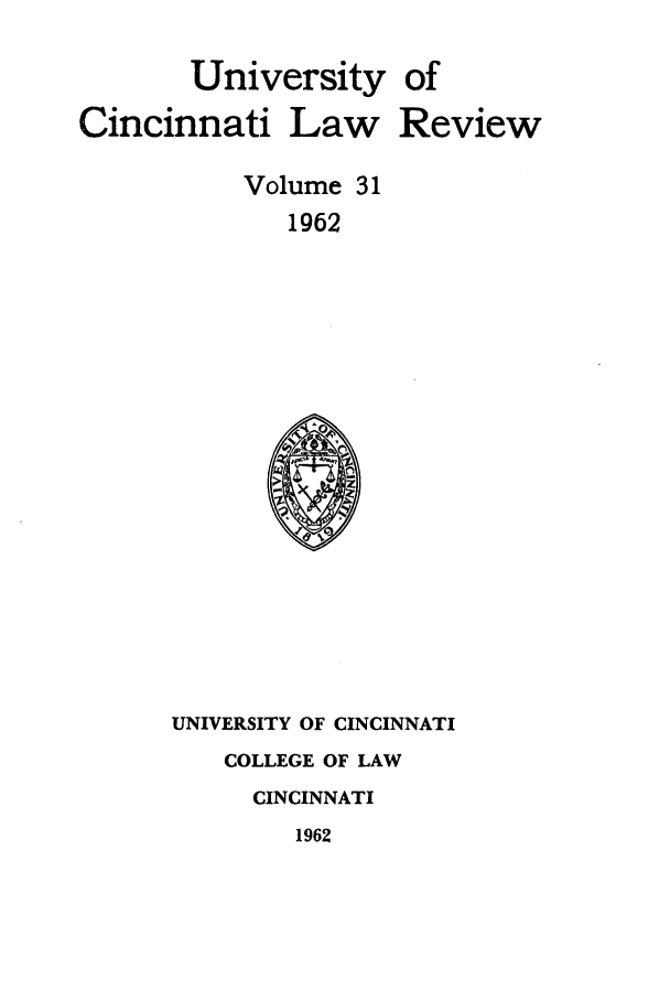 handle is hein.journals/ucinlr31 and id is 1 raw text is: University of
Cincinnati Law Review
Volume 31
1962

UNIVERSITY OF CINCINNATI
COLLEGE OF LAW
CINCINNATI
1962


