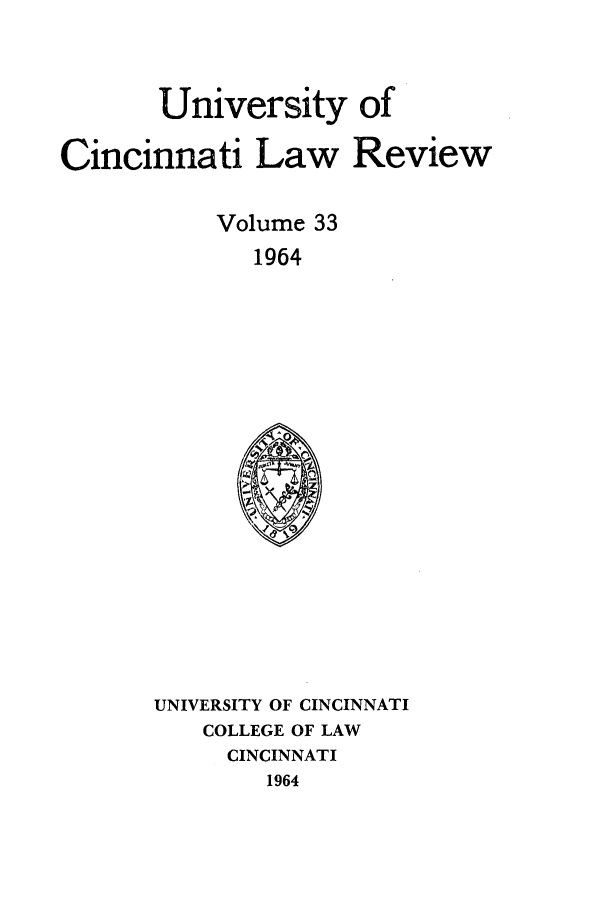 handle is hein.journals/ucinlr33 and id is 1 raw text is: University of
Cincinnati Law Review
Volume 33
1964

UNIVERSITY OF CINCINNATI
COLLEGE OF LAW
CINCINNATI
1964


