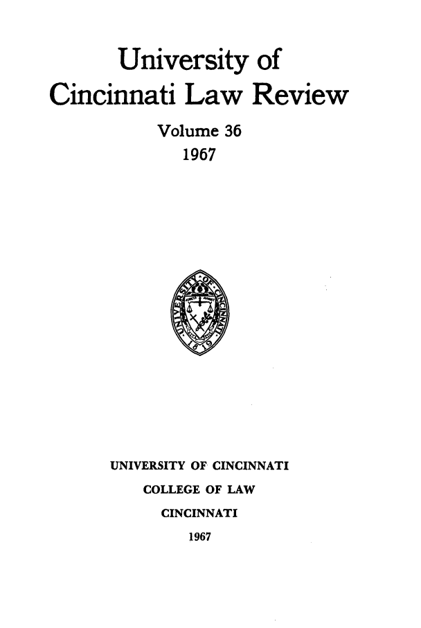 handle is hein.journals/ucinlr36 and id is 1 raw text is: University of
Cincinnati Law Review
Volume 36
1967

UNIVERSITY OF CINCINNATI

COLLEGE OF LAW
CINCINNATI

1967


