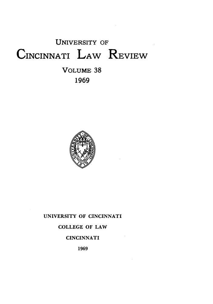 handle is hein.journals/ucinlr38 and id is 1 raw text is: UNIVERSITY OF

CINCINNATI LAW

VOLUME 38
1969

UNIVERSITY OF CINCINNATI

COLLEGE OF LAW
CINCINNATI

1969

REVIEW


