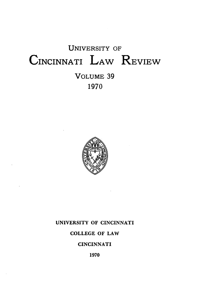 handle is hein.journals/ucinlr39 and id is 1 raw text is: UNIVERSITY OF

CINCINNATI

LAW

REVIEW

VOLUME 39
1970

UNIVERSITY OF CINCINNATI
COLLEGE OF LAW
CINCINNATI
1970


